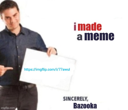Bazooka I made a meme (2023 reupload) | https://imgflip.com/i/77awul | image tagged in bazooka i made a meme 2023 reupload | made w/ Imgflip meme maker