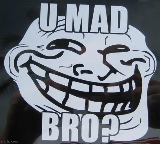 u mad bro? | image tagged in u mad bro | made w/ Imgflip meme maker