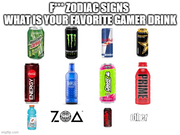 mine is other | F*** ZODIAC SIGNS 
WHAT IS YOUR FAVORITE GAMER DRINK | image tagged in energy drinks,which side are you on,mountain dew,coca cola | made w/ Imgflip meme maker
