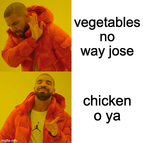 Drake Hotline Bling | vegetables no way jose; chicken o ya | image tagged in memes,drake hotline bling | made w/ Imgflip meme maker