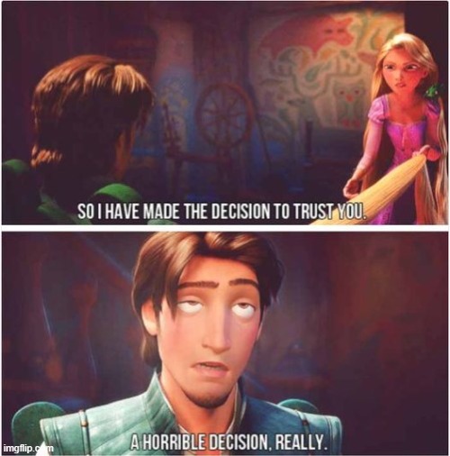 Trusting Bad Ideas_Tangled | image tagged in tangled,trust,don't trust me,horrible decisions,tangled meme,funny memes | made w/ Imgflip meme maker