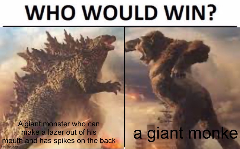 took the pictures from one picture | A giant monster who can make a lazer out of his mouth and has spikes on the back; a giant monke | made w/ Imgflip meme maker