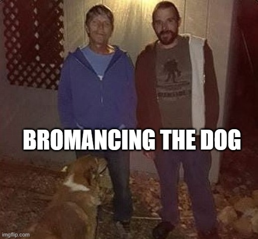 BROMANCING THE DOG | made w/ Imgflip meme maker