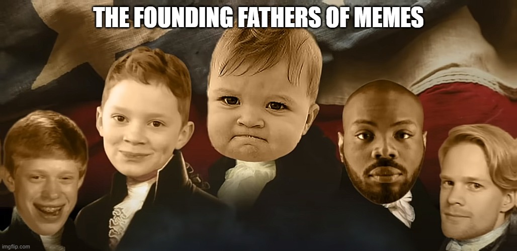 The Founding Fathers of Memes | THE FOUNDING FATHERS OF MEMES | image tagged in and just like that | made w/ Imgflip meme maker