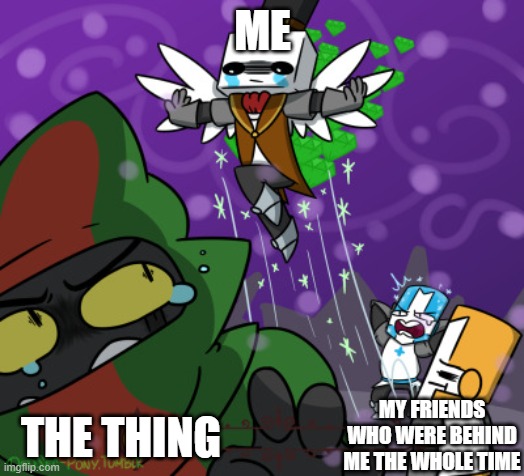Hatty, Blue knight, Orange knight, and the final boss | ME THE THING MY FRIENDS WHO WERE BEHIND ME THE WHOLE TIME | image tagged in hatty blue knight orange knight and the final boss | made w/ Imgflip meme maker