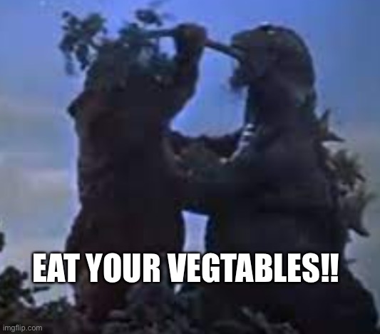 EAT YOUR VEGETABLES! | EAT YOUR VEGTABLES!! | image tagged in eat your vegetables | made w/ Imgflip meme maker