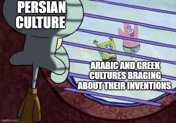 poor persian culture | PERSIAN CULTURE; ARABIC AND GREEK CULTURES BRAGING ABOUT THEIR INVENTIONS | image tagged in squidward window,iran,persian,persian culture,persia,arab | made w/ Imgflip meme maker