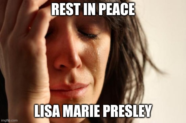 Gone to join her daddy and her ex-husband in Heaven. | REST IN PEACE; LISA MARIE PRESLEY | image tagged in memes,first world problems,elvis,rip,rest in peace,celebrity deaths | made w/ Imgflip meme maker