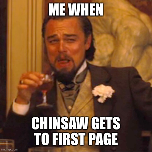 thx for getting to first page ??????❤️????☺️????? | ME WHEN; CHINSAW GETS TO FIRST PAGE | image tagged in memes,laughing leo | made w/ Imgflip meme maker