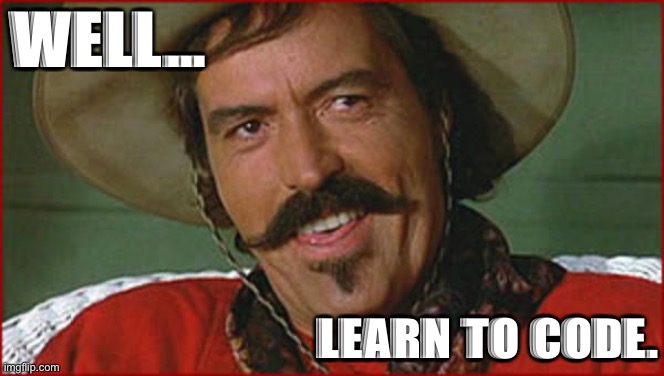 Curly Bill | WELL…; LEARN TO CODE. | image tagged in curly bill | made w/ Imgflip meme maker