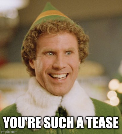 Buddy The Elf Meme | YOU'RE SUCH A TEASE | image tagged in memes,buddy the elf | made w/ Imgflip meme maker