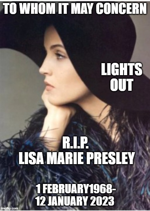R.I.P Daughter of The King | TO WHOM IT MAY CONCERN; LIGHTS OUT; R.I.P. 
LISA MARIE PRESLEY; 1 FEBRUARY1968- 12 JANUARY 2023 | image tagged in rip,r i p,elvis presley,the king,daughter | made w/ Imgflip meme maker