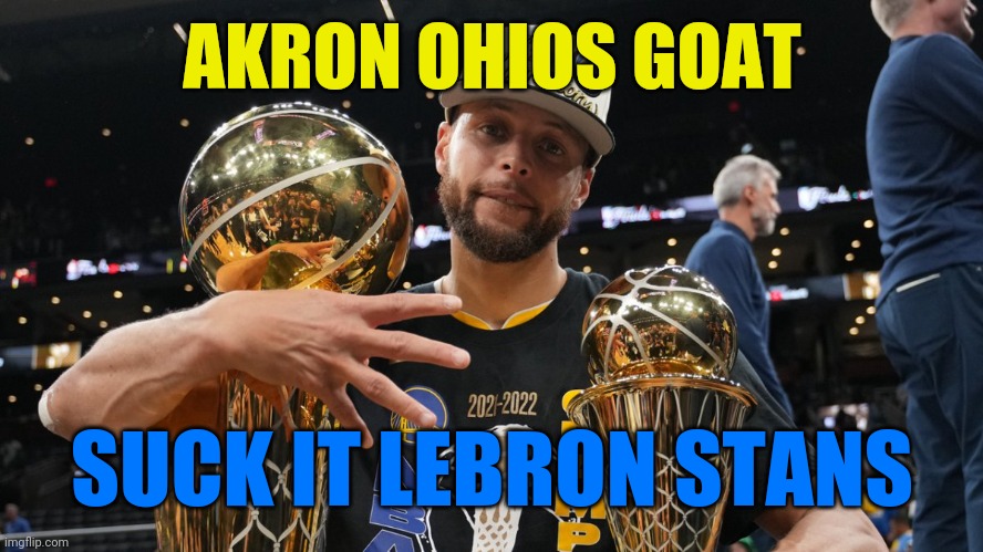 STEPH AKRONS GOAT | AKRON OHIOS GOAT; SUCK IT LEBRON STANS | image tagged in ohio,steph curry,lebron james | made w/ Imgflip meme maker