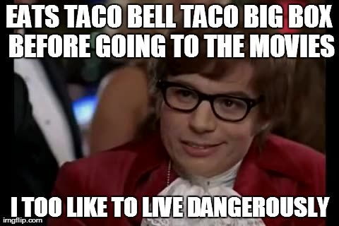 attemting the biggest challenge of my life | EATS TACO BELL TACO BIG BOX BEFORE GOING TO THE MOVIES I TOO LIKE TO LIVE DANGEROUSLY | image tagged in memes,i too like to live dangerously | made w/ Imgflip meme maker