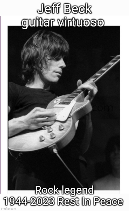 Jeff Beck guitar virtuoso; Rock legend 1944-2023 Rest In Peace | image tagged in classic rock,legend | made w/ Imgflip meme maker