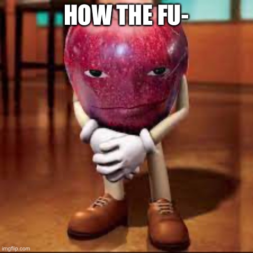 rizz apple | HOW THE FU- | image tagged in rizz apple | made w/ Imgflip meme maker