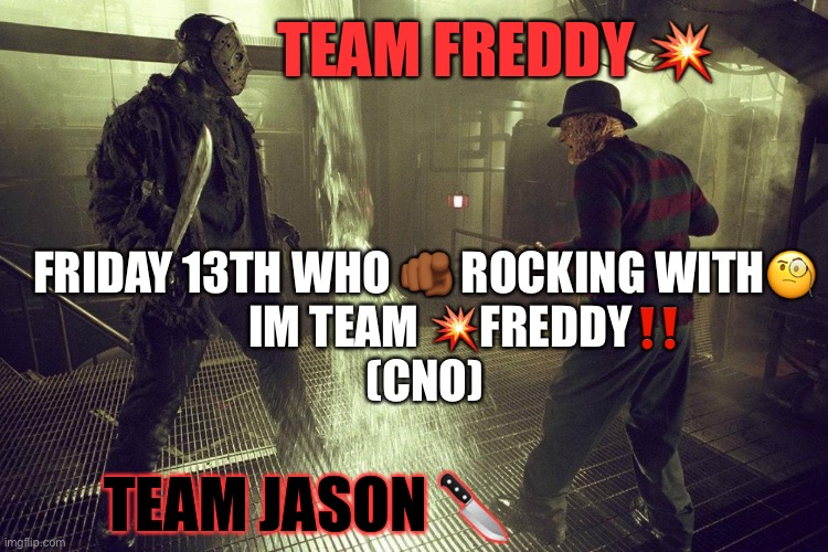 Freddy vs Jason | TEAM FREDDY 💥; FRIDAY 13TH WHO 🫵🏾 ROCKING WITH🧐
         IM TEAM 💥FREDDY‼️
(CNO); TEAM JASON 🔪 | image tagged in funny memes | made w/ Imgflip meme maker