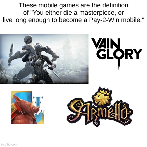 No fun is allowed on phones | These mobile games are the definition of "You either die a masterpiece, or live long enough to become a Pay-2-Win mobile." | image tagged in mobile games,infinity blade,armello,vainglory,fates forever,gaming | made w/ Imgflip meme maker