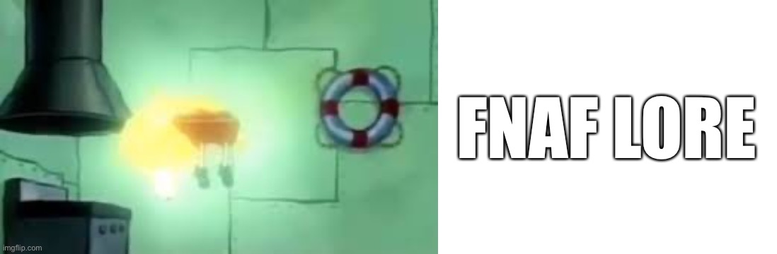 FNAF LORE | image tagged in floating spongebob,blank white template | made w/ Imgflip meme maker