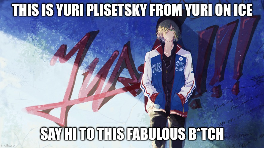 yuri plisetsky | THIS IS YURI PLISETSKY FROM YURI ON ICE; SAY HI TO THIS FABULOUS B*TCH | image tagged in yuri,yuri on ice | made w/ Imgflip meme maker