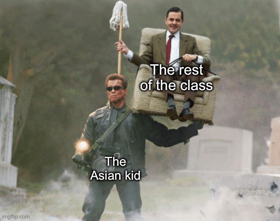 Thanks, asian kid | The rest of the class; The Asian kid | image tagged in arnold schwarzenegger mr bean | made w/ Imgflip meme maker
