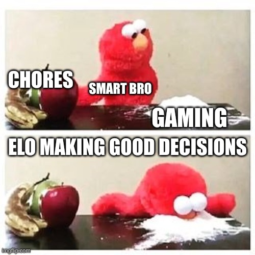 elmo cocaine | CHORES; SMART BRO; GAMING; ELO MAKING GOOD DECISIONS | image tagged in elmo cocaine | made w/ Imgflip meme maker