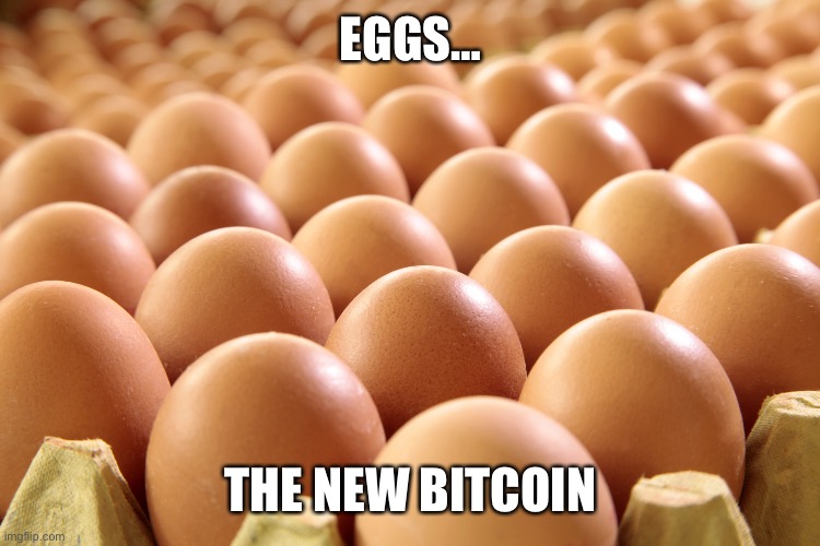 What’s going on with the price of EGGS? | EGGS…; THE NEW BITCOIN | image tagged in eggs,prices,new bitcoin | made w/ Imgflip meme maker