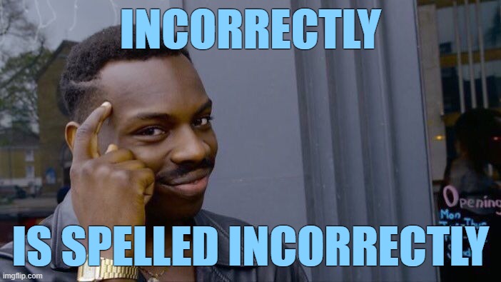 Incorrectly, Is Spelled, "Incorrectly". | INCORRECTLY; IS SPELLED INCORRECTLY | image tagged in memes,roll safe think about it,incorrectly | made w/ Imgflip meme maker