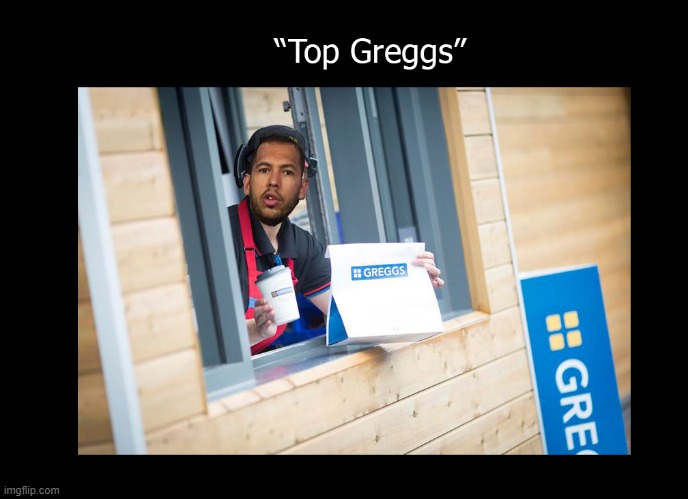 Top G | image tagged in andrew tate,greggs,funny memes | made w/ Imgflip meme maker