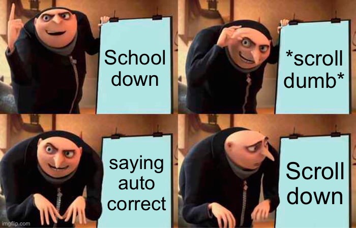 Gru's Plan | School down; *scroll dumb*; saying auto correct; Scroll down | image tagged in memes,gru's plan | made w/ Imgflip meme maker