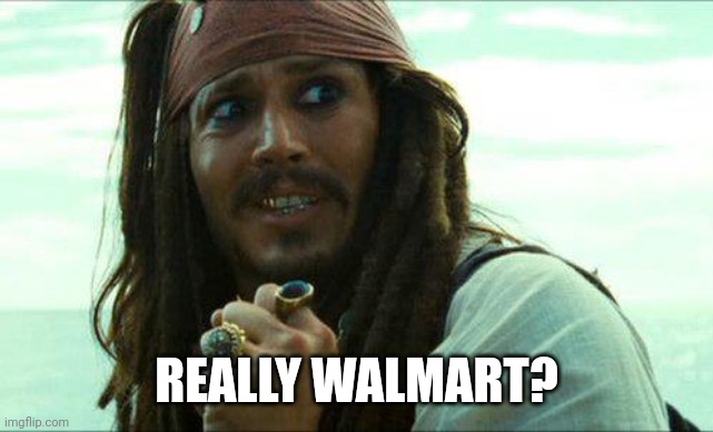 JACK SPARROW CRINGE | REALLY WALMART? | image tagged in jack sparrow cringe | made w/ Imgflip meme maker