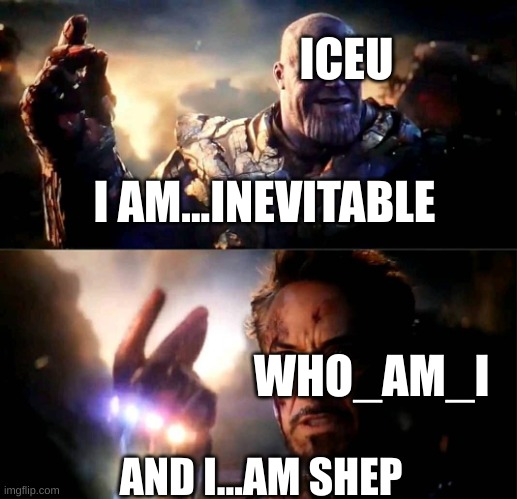 he found who he is guys | ICEU; I AM...INEVITABLE; WHO_AM_I; AND I...AM SHEP | image tagged in i am inevitable and i am iron man | made w/ Imgflip meme maker
