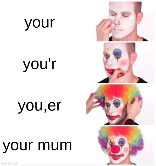 Clown Applying Makeup | your; you'r; you,er; your mum | image tagged in memes,clown applying makeup | made w/ Imgflip meme maker