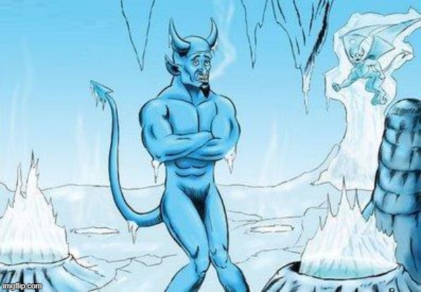 Hell Has Frozen Over | image tagged in hell has frozen over | made w/ Imgflip meme maker