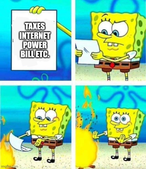 sponge bob letter burning | TAXES 
INTERNET
POWER BILL ETC. | image tagged in sponge bob letter burning | made w/ Imgflip meme maker