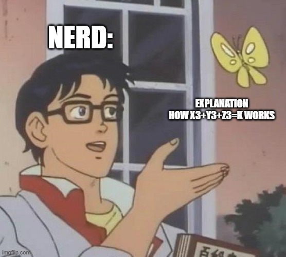 Average nerd. Anyone agree? | NERD:; EXPLANATION HOW X3+Y3+Z3=K WORKS | image tagged in memes,is this a pigeon | made w/ Imgflip meme maker