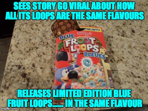 SEES STORY GO VIRAL ABOUT HOW ALL ITS LOOPS ARE THE SAME FLAVOURS RELEASES LIMITED EDITION BLUE FRUIT LOOPS...... IN THE SAME FLAVOUR | image tagged in scum bag fruit loops,scumbag | made w/ Imgflip meme maker