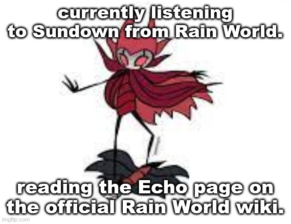 less of a prison and more of a vehicle | currently listening to Sundown from Rain World. reading the Echo page on the official Rain World wiki. | image tagged in less of a prison and more of a vehicle | made w/ Imgflip meme maker
