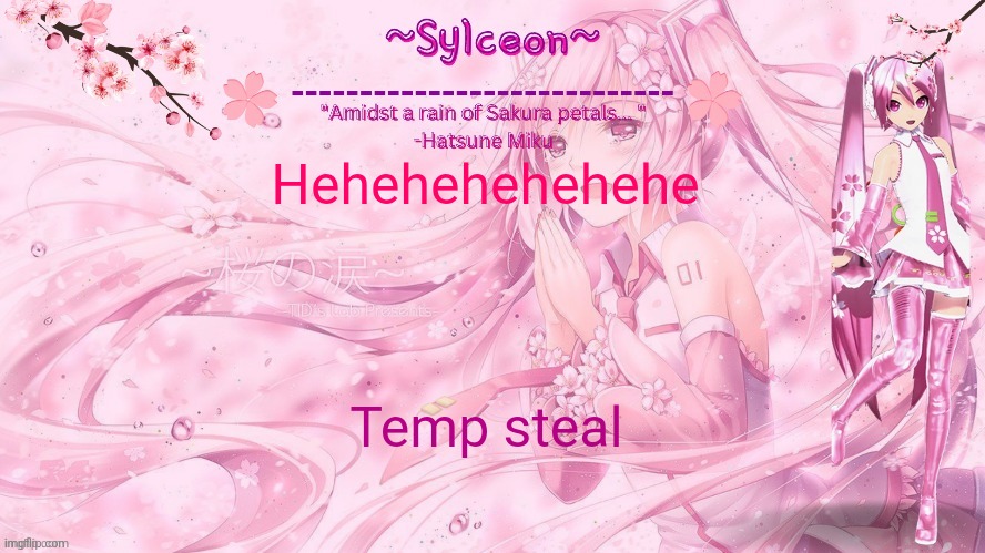 sylc's sakura temp (thx drm) | Hehehehehehehe; Temp steal | image tagged in sylc's sakura temp thx drm | made w/ Imgflip meme maker