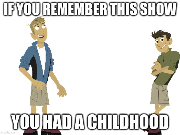 IF YOU REMEMBER THIS SHOW; YOU HAD A CHILDHOOD | made w/ Imgflip meme maker