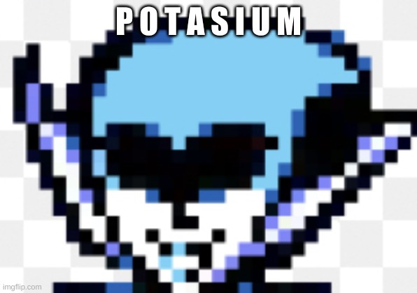 P O T A S I U M | image tagged in deltarune queen | made w/ Imgflip meme maker