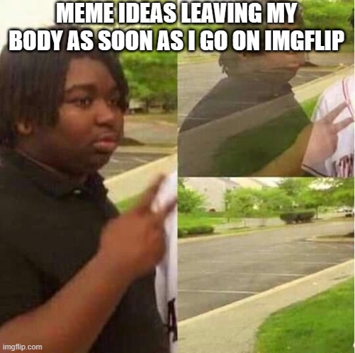 disappearing  | MEME IDEAS LEAVING MY BODY AS SOON AS I GO ON IMGFLIP | image tagged in disappearing | made w/ Imgflip meme maker