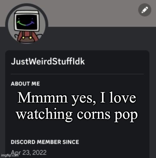 Cornhub | Mmmm yes, I love watching corns pop | image tagged in justweirdstuffidk | made w/ Imgflip meme maker