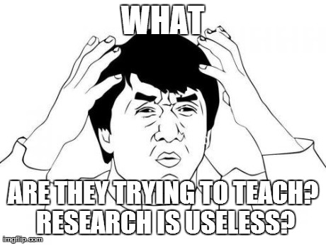 WHAT ARE THEY TRYING TO TEACH? RESEARCH IS USELESS? | made w/ Imgflip meme maker