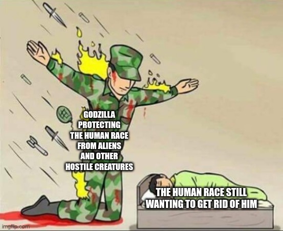 he does so much for them...and they still hate him.... | GODZILLA PROTECTING THE HUMAN RACE FROM ALIENS AND OTHER HOSTILE CREATURES; THE HUMAN RACE STILL WANTING TO GET RID OF HIM | image tagged in soldier protecting sleeping child | made w/ Imgflip meme maker