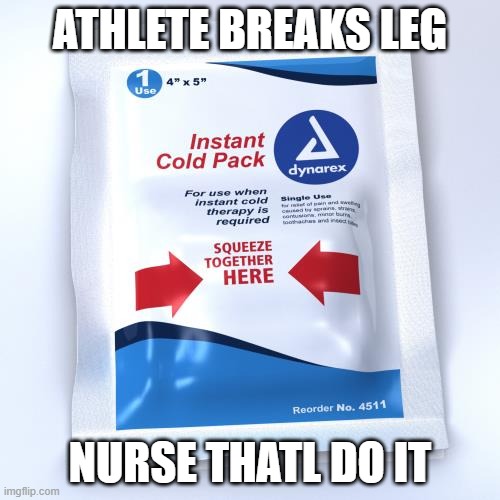 thatl do it | ATHLETE BREAKS LEG; NURSE THATL DO IT | image tagged in nurse | made w/ Imgflip meme maker