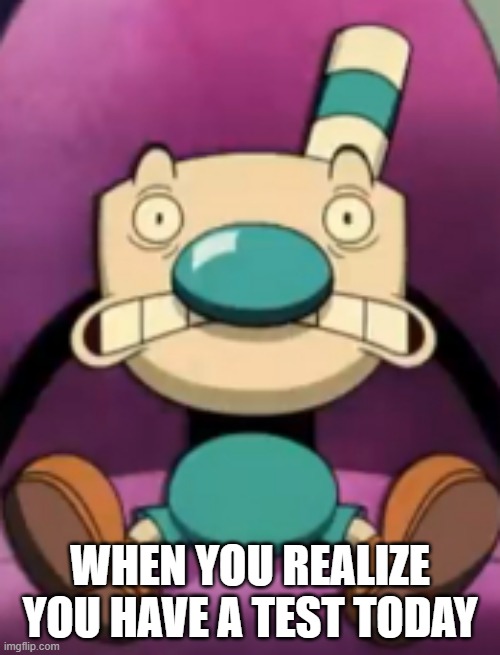 Meme :D | WHEN YOU REALIZE YOU HAVE A TEST TODAY | image tagged in funny,cuphead,mugman,school,test | made w/ Imgflip meme maker