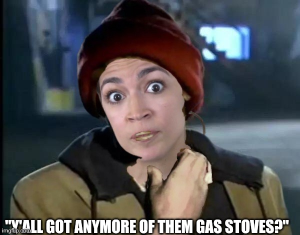 "Y'ALL GOT ANYMORE OF THEM GAS STOVES?" | made w/ Imgflip meme maker