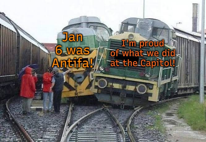 Dueling attitudes. | Jan 6 was Antifa! I'm proud of what we did at the Capitol! | image tagged in train wreck,conservative logic,qanon,maga | made w/ Imgflip meme maker