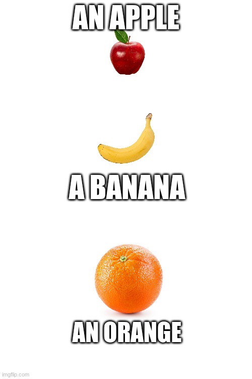 An Apple A Banana A Orange | AN APPLE; A BANANA; AN ORANGE | image tagged in funny memes,funny,apple,banana,orange | made w/ Imgflip meme maker